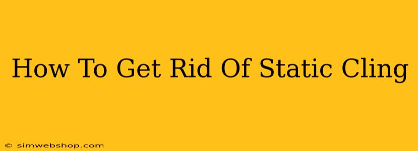 How To Get Rid Of Static Cling