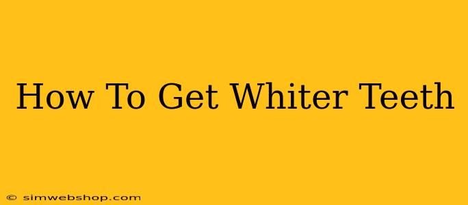 How To Get Whiter Teeth