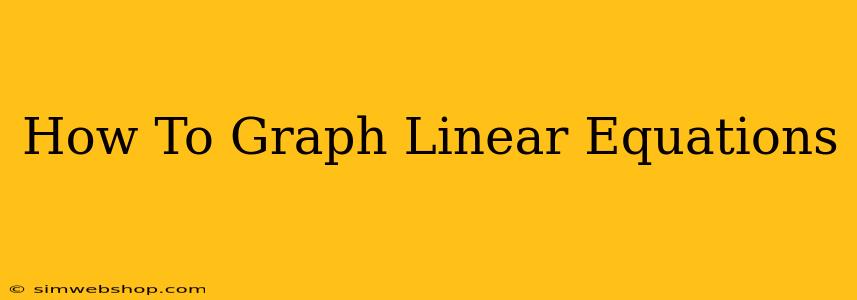 How To Graph Linear Equations