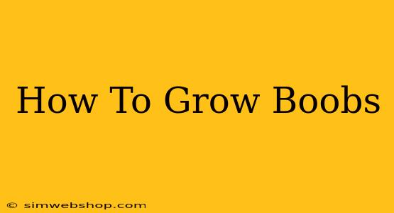 How To Grow Boobs