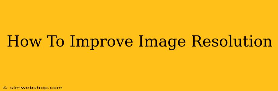 How To Improve Image Resolution