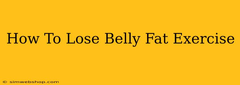 How To Lose Belly Fat Exercise