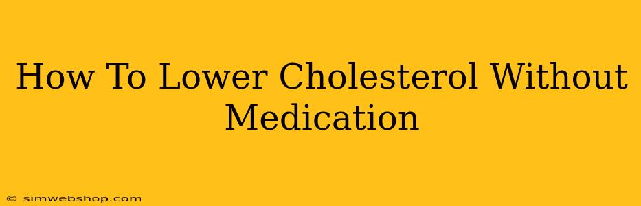 How To Lower Cholesterol Without Medication