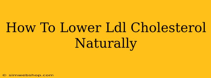 How To Lower Ldl Cholesterol Naturally