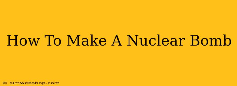 How To Make A Nuclear Bomb