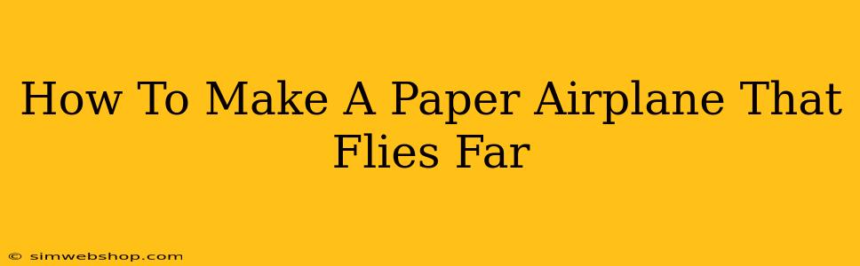 How To Make A Paper Airplane That Flies Far