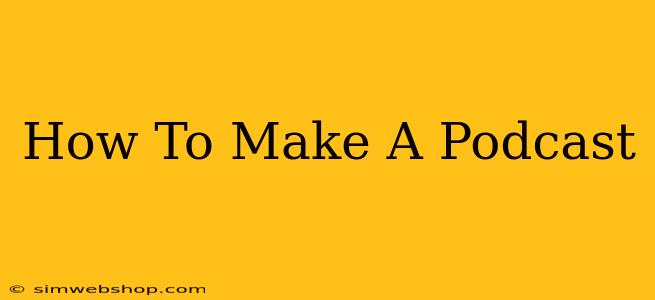 How To Make A Podcast