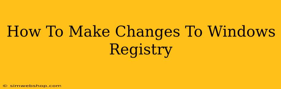 How To Make Changes To Windows Registry