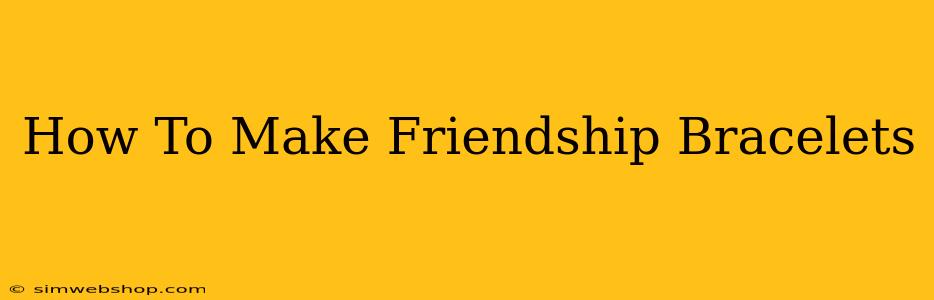 How To Make Friendship Bracelets