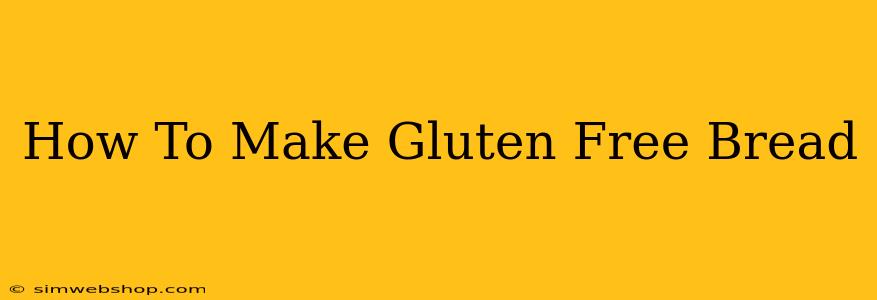 How To Make Gluten Free Bread