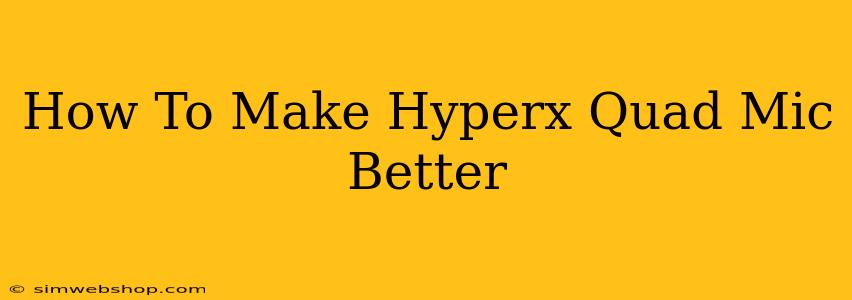 How To Make Hyperx Quad Mic Better