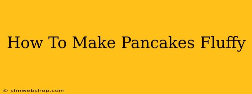 How To Make Pancakes Fluffy