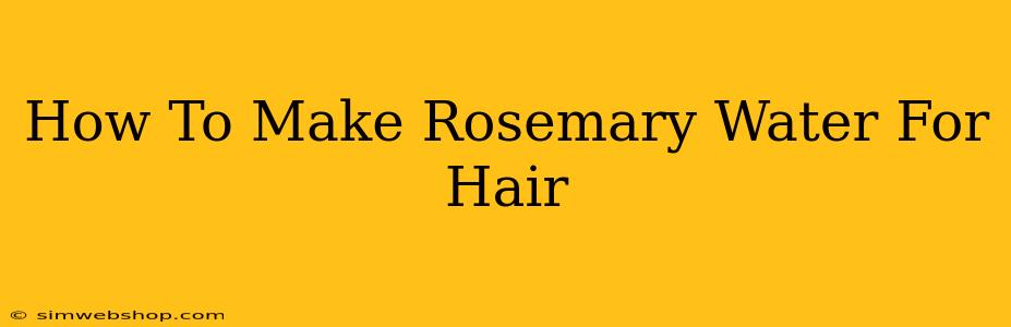 How To Make Rosemary Water For Hair