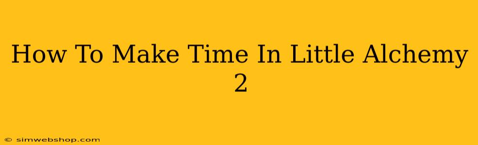 How To Make Time In Little Alchemy 2