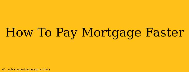 How To Pay Mortgage Faster