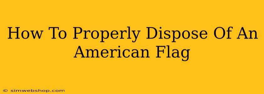 How To Properly Dispose Of An American Flag