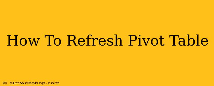 How To Refresh Pivot Table