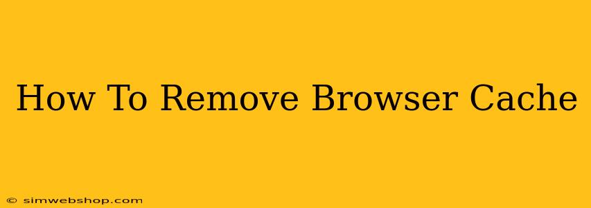 How To Remove Browser Cache