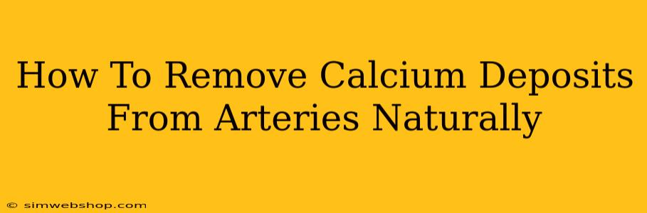 How To Remove Calcium Deposits From Arteries Naturally