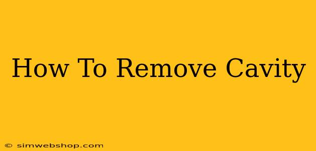 How To Remove Cavity