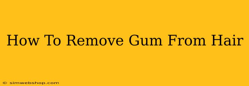 How To Remove Gum From Hair