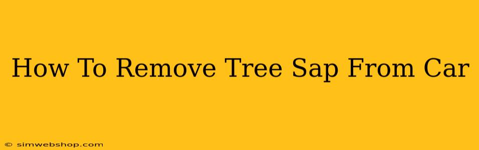 How To Remove Tree Sap From Car