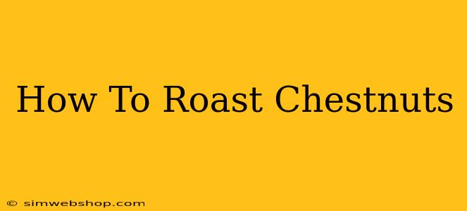 How To Roast Chestnuts