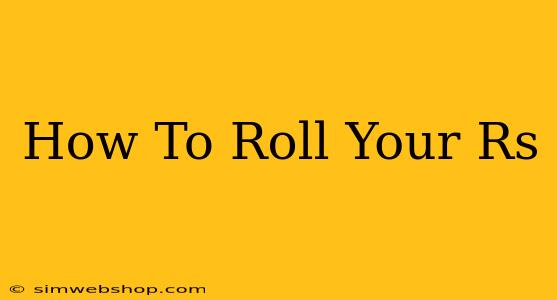 How To Roll Your Rs