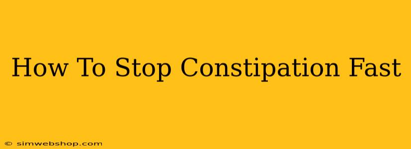 How To Stop Constipation Fast