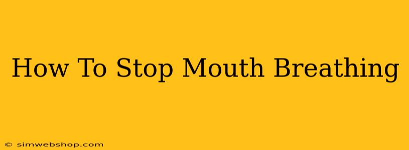 How To Stop Mouth Breathing