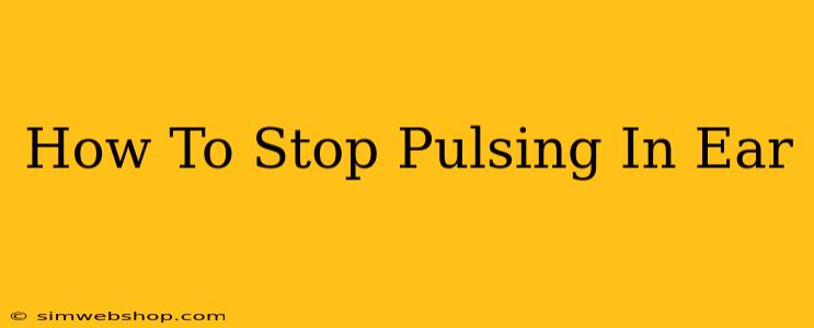 How To Stop Pulsing In Ear