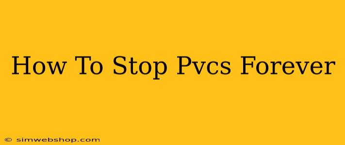 How To Stop Pvcs Forever