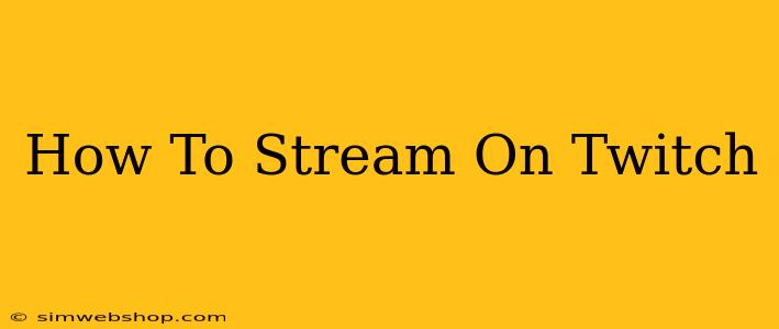 How To Stream On Twitch