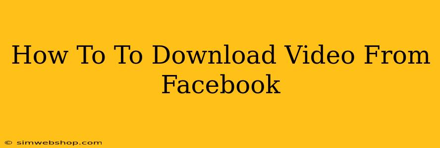 How To To Download Video From Facebook