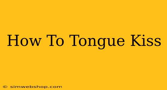 How To Tongue Kiss