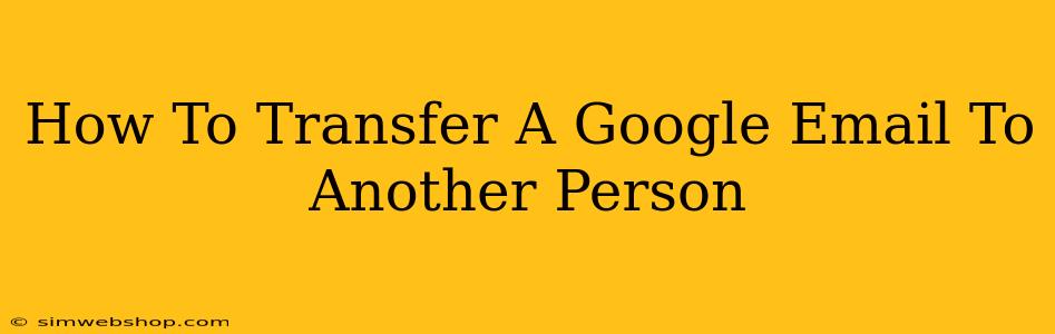 How To Transfer A Google Email To Another Person