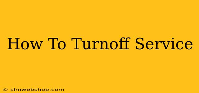 How To Turnoff Service