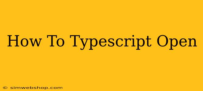 How To Typescript Open