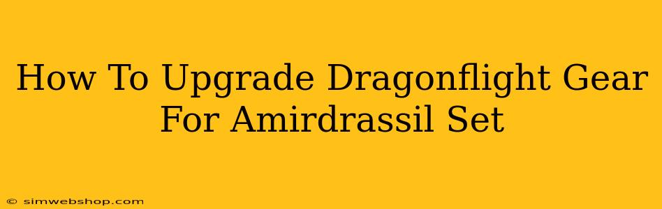 How To Upgrade Dragonflight Gear For Amirdrassil Set