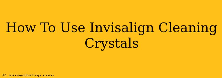 How To Use Invisalign Cleaning Crystals