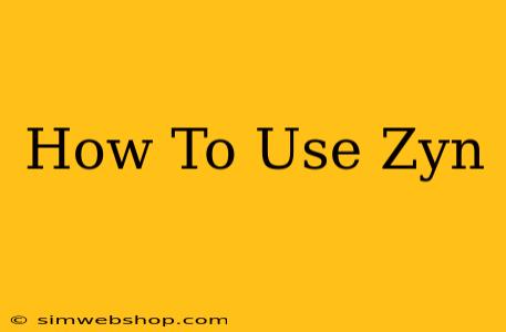 How To Use Zyn