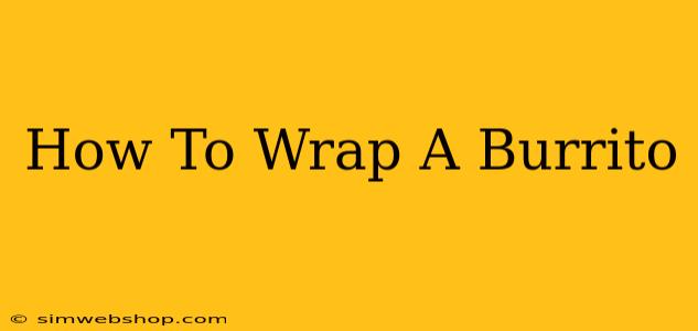 How To Wrap A Burrito