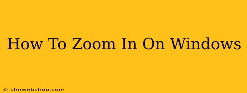 How To Zoom In On Windows