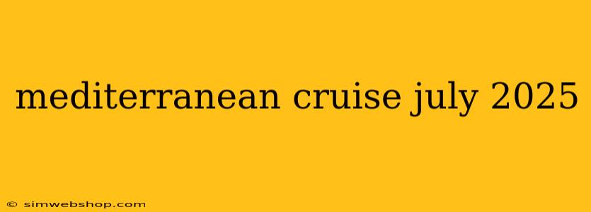 mediterranean cruise july 2025