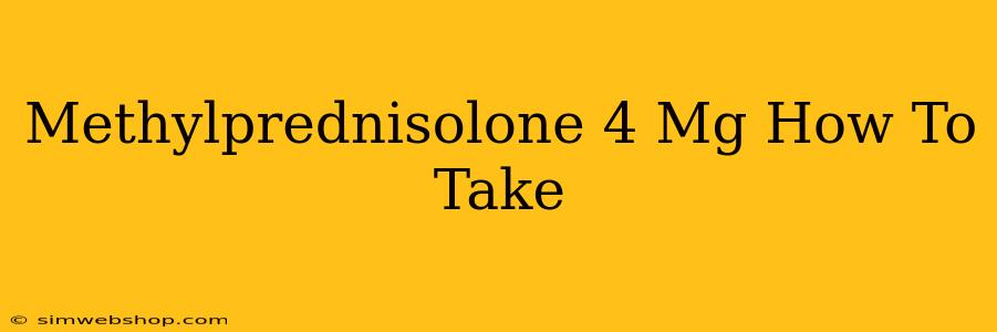 Methylprednisolone 4 Mg How To Take