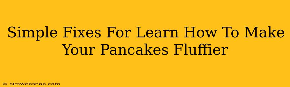 Simple Fixes For Learn How To Make Your Pancakes Fluffier