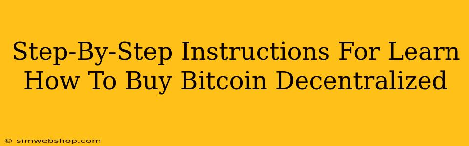 Step-By-Step Instructions For Learn How To Buy Bitcoin Decentralized