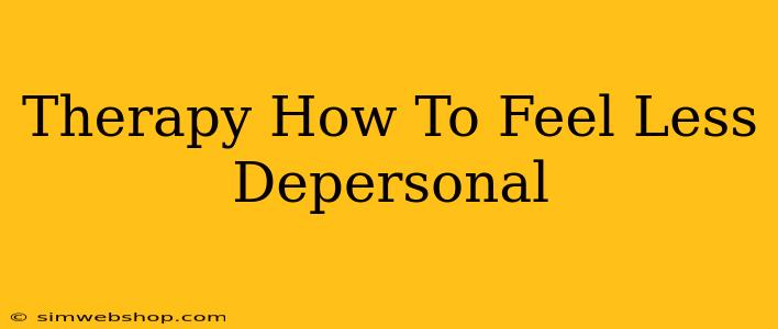 Therapy How To Feel Less Depersonal