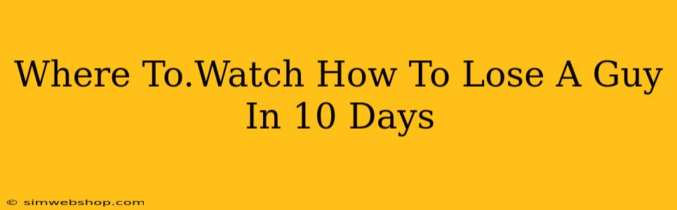 Where To.Watch How To Lose A Guy In 10 Days